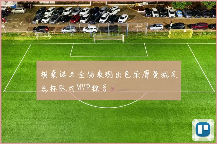胡桑诺夫全场表现出色荣膺曼城足总杯队内MVP称号